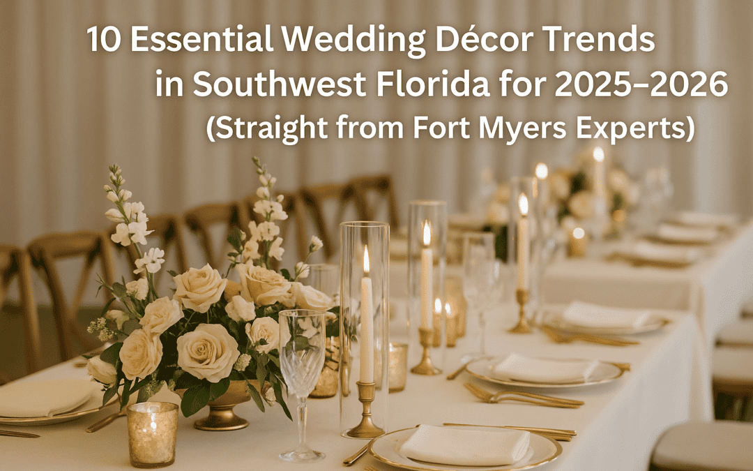 10 Essential Wedding Décor Trends in Southwest Florida for 2025–2026 (Straight from Fort Myers Experts)